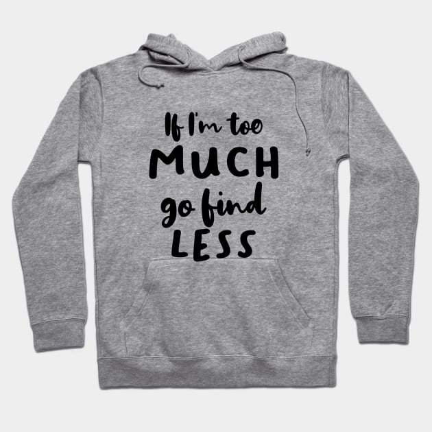 If I'm Too Much Go Find Less Hoodie by quoteee